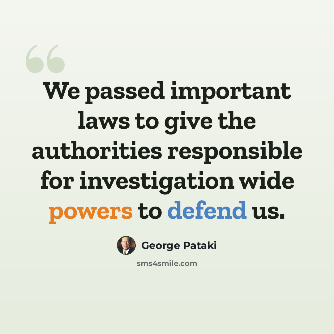 “We passed important laws to give the authorities responsible for investigation wide powers to defend us.” quote by George Pataki