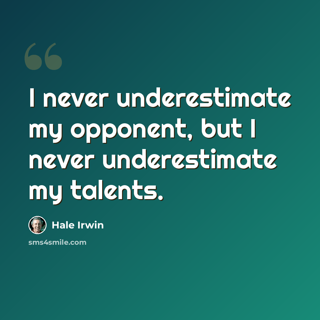 “I never underestimate my opponent, but I never underestimate my talents.” quote by Hale Irwin