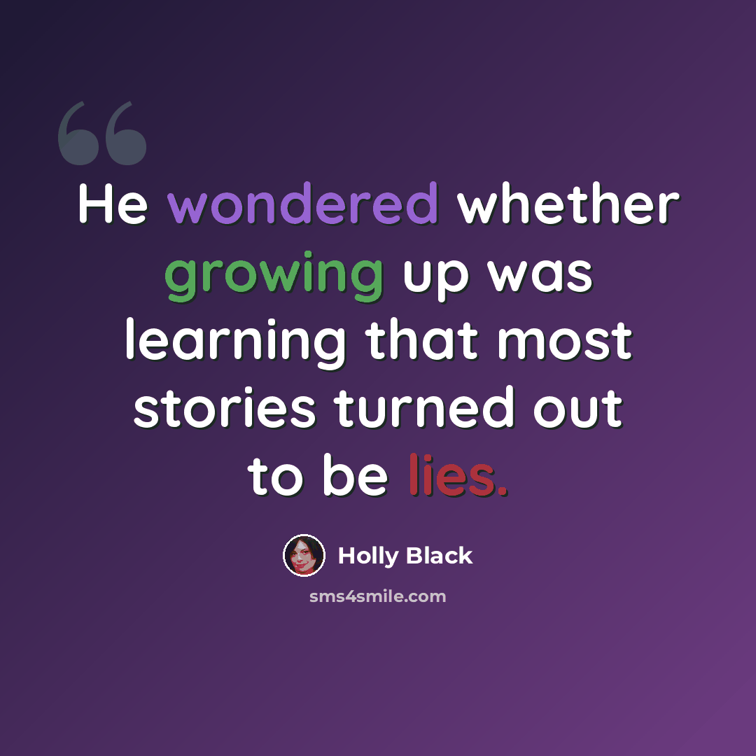 “He wondered whether growing up was learning that most stories turned out to be lies.” quote by Holly Black