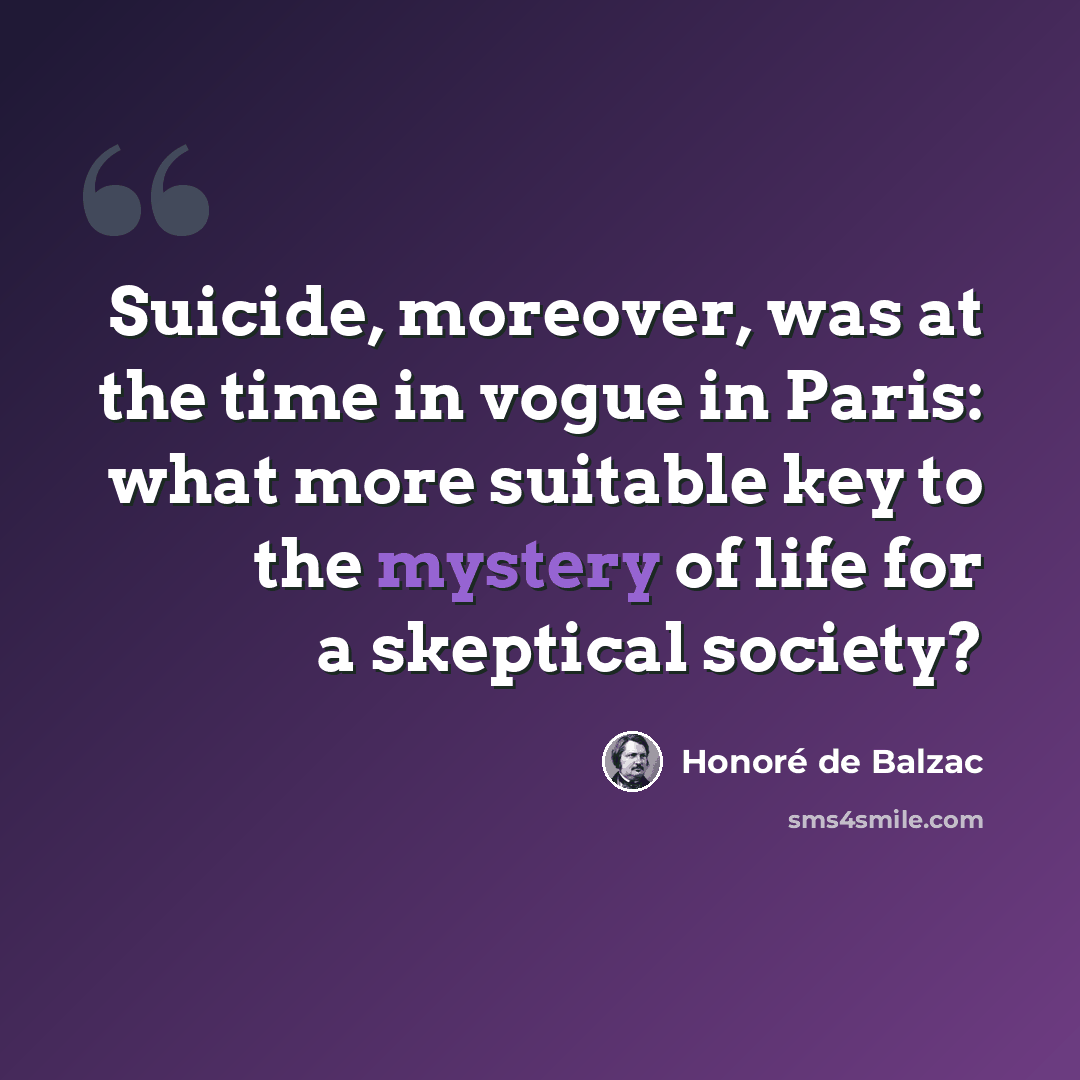 “Suicide, moreover, was at the time in vogue in Paris: what more suitable key to the mystery of life for a skeptical society?” quote by Honore de Balzac