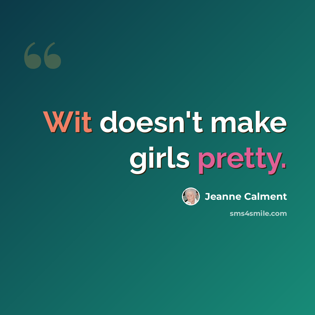 “Wit doesn't make girls pretty.” quote by Jeanne Calment