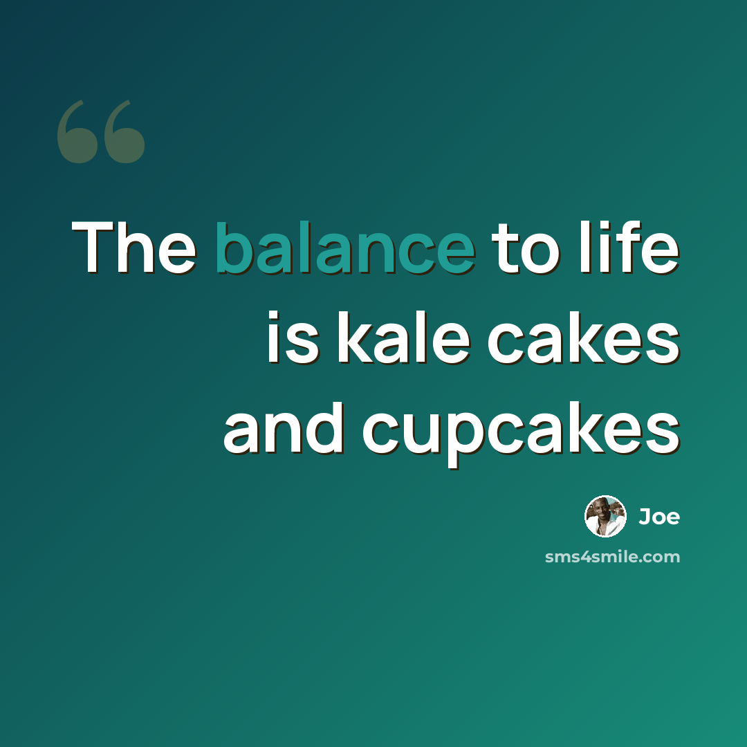 “The balance to life is kale cakes and cupcakes” quote by Joe