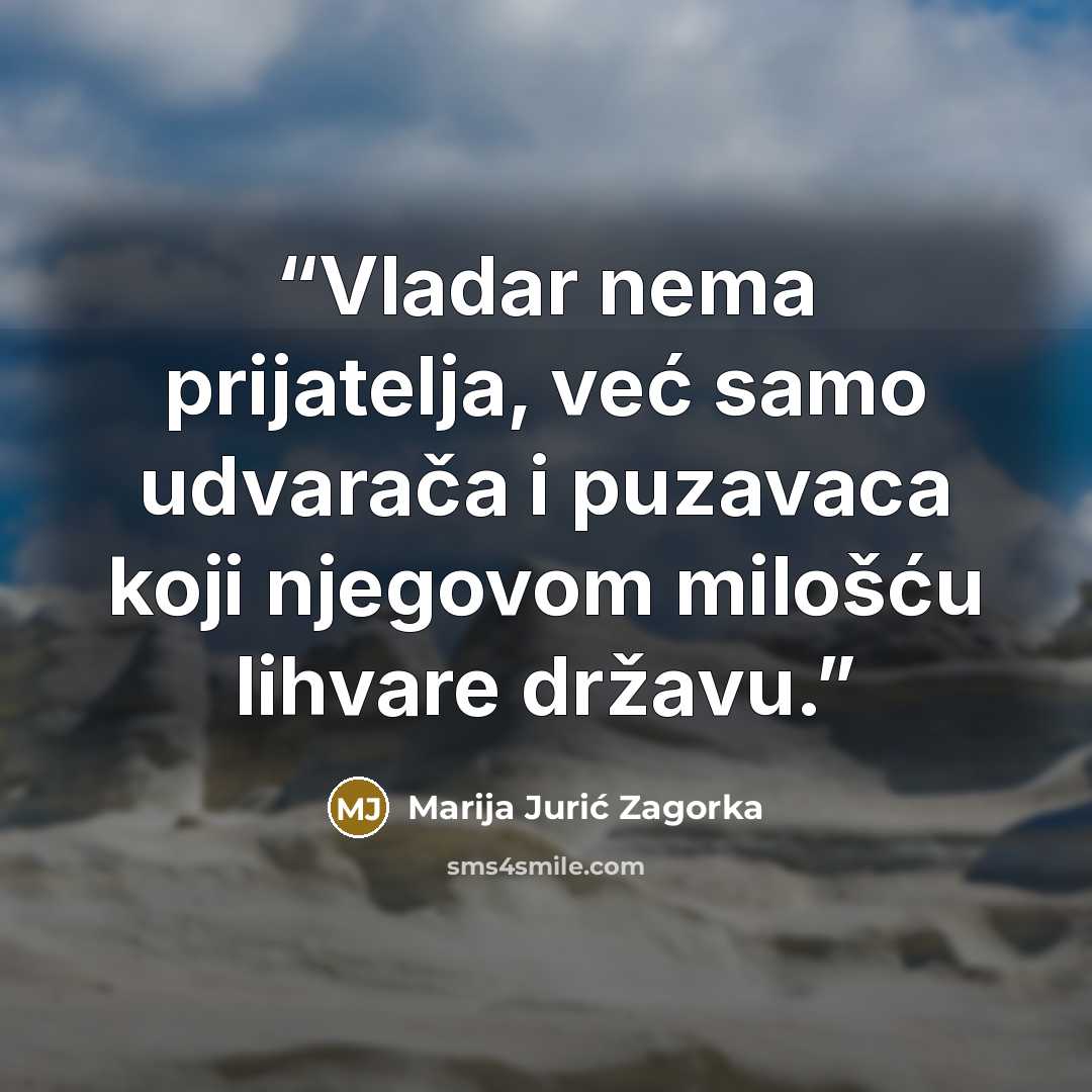 “Vladar nema prijatelja, već samo udvarača i puzavaca koji njegovom milošću lihvare državu.” quote by Marija Jurić Zagorka