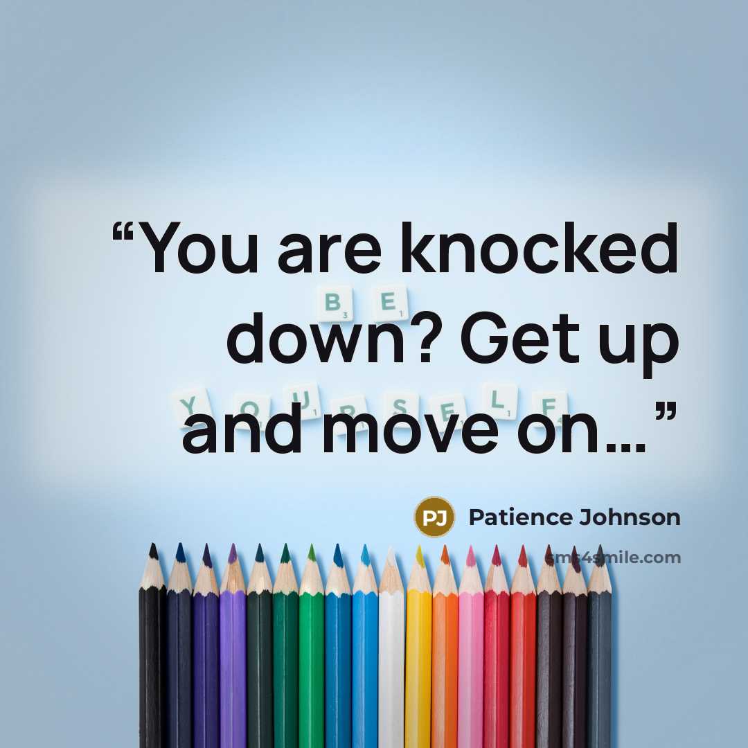 “You are knocked down? Get up and move on…” quote by Patience Johnson