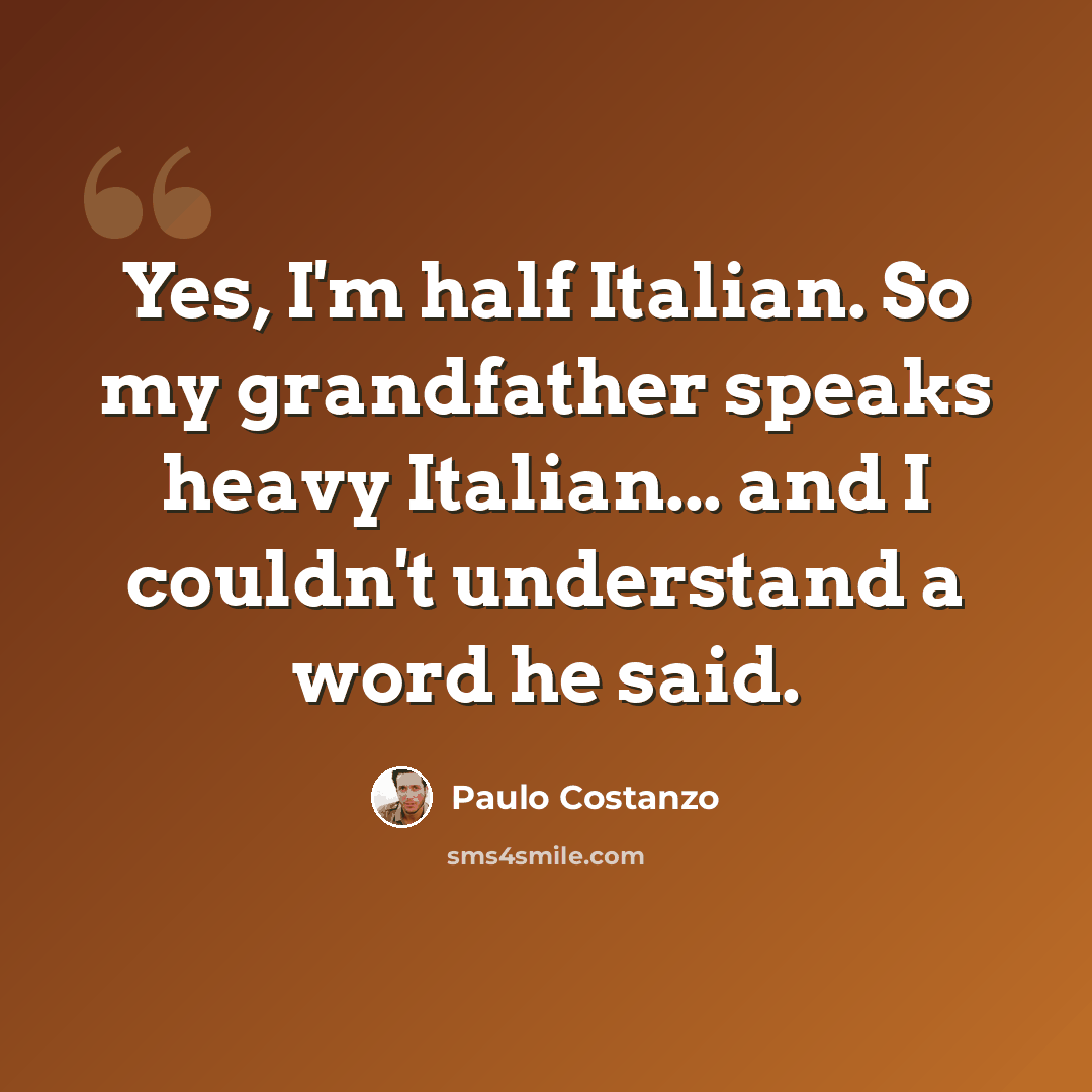 “Yes, I'm half Italian. So my grandfather speaks heavy Italian... and I couldn't understand a word he said.” quote by Paulo Costanzo
