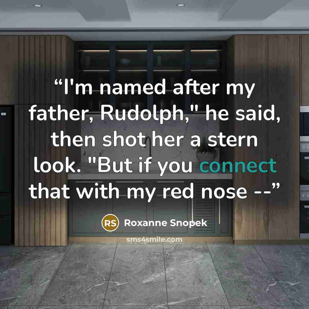 “I'm named after my father, Rudolph," he said, then shot her a stern look. "But if you connect that with my red nose --” quote by Roxanne Snopek