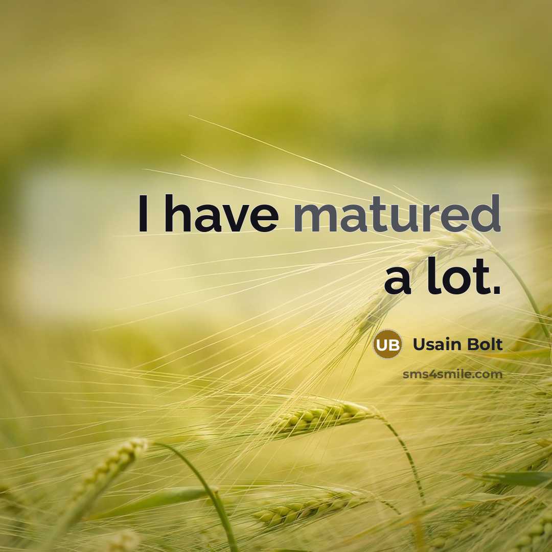 “I have matured a lot.” quote by Usain Bolt