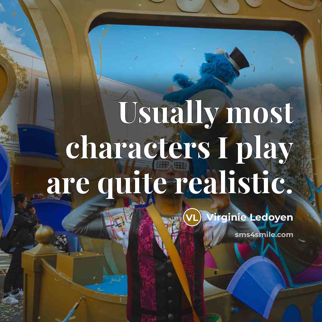 “Usually most characters I play are quite realistic.” quote by Virginie Ledoyen