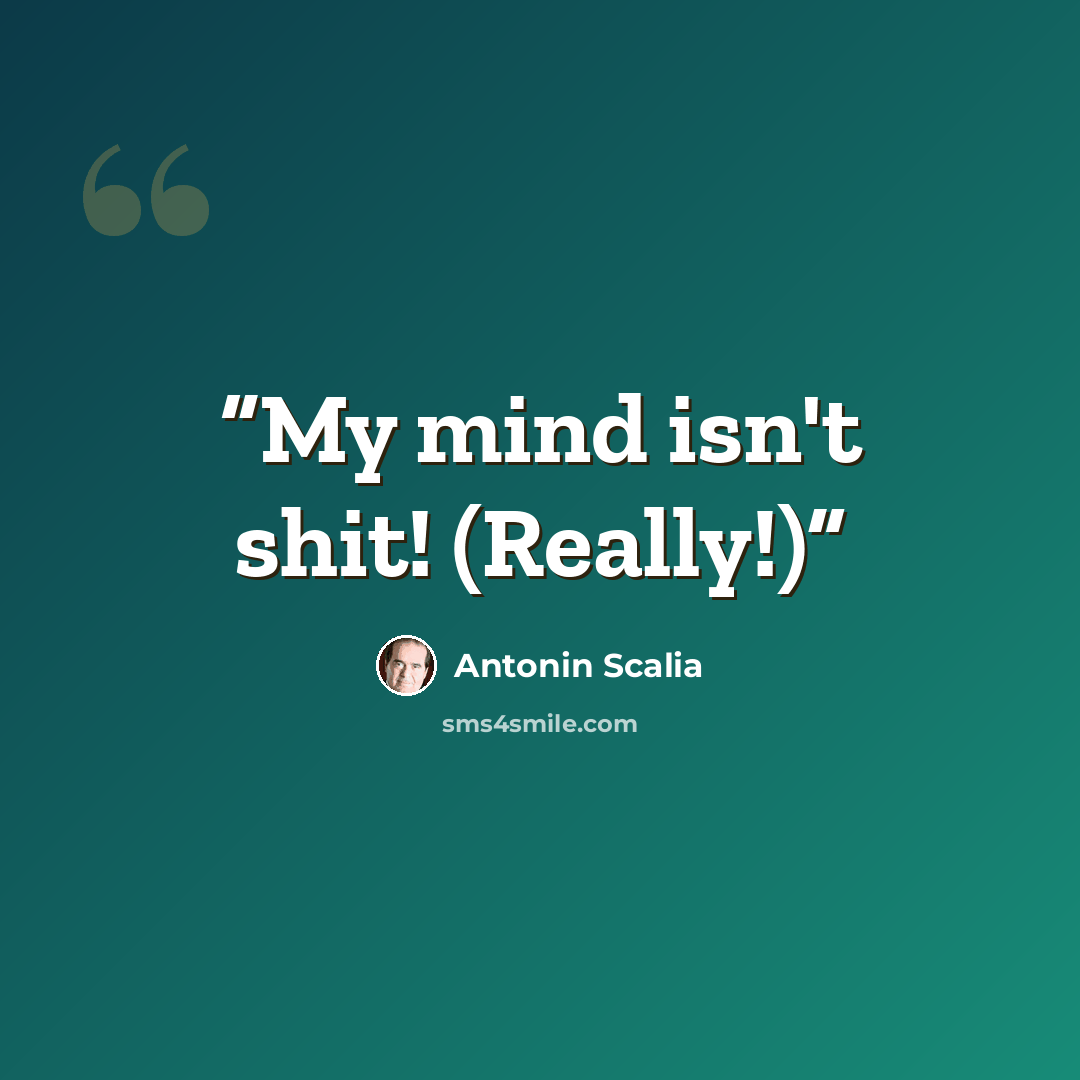 “My mind isn't shit! (Really!)” quote by Antonin Scalia