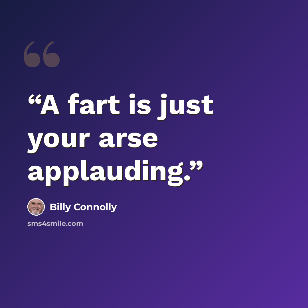 “A fart is just your arse applauding.” quote by Billy Connolly