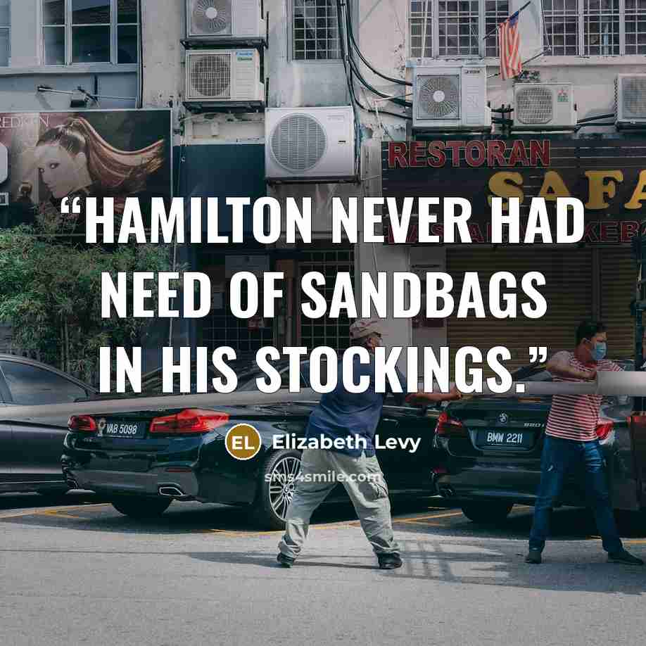 “Hamilton never had need of sandbags in his stockings.” quote by Elizabeth Levy