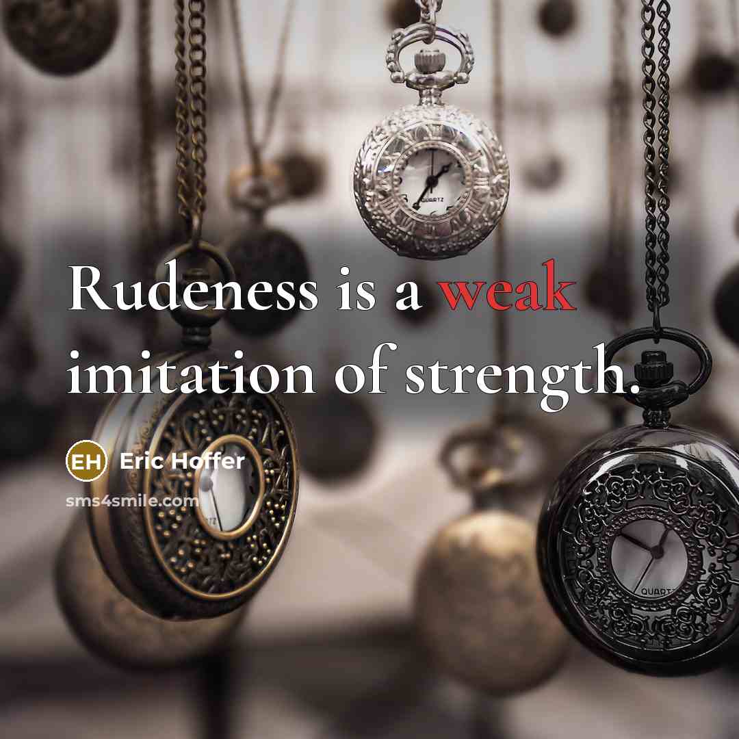 “Rudeness is a weak imitation of strength.” quote by Eric Hoffer