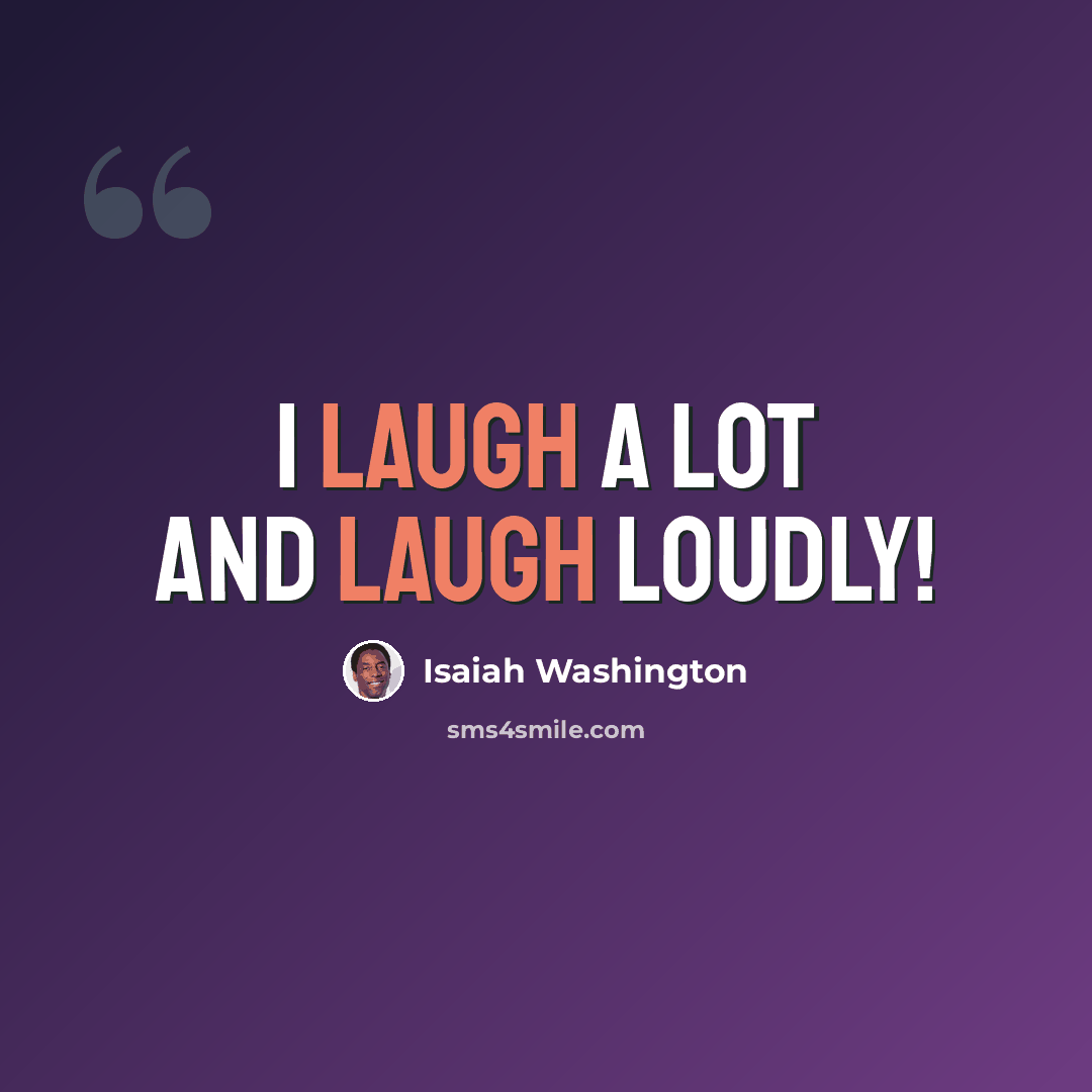 “I laugh a lot and laugh loudly!” quote by Isaiah Washington