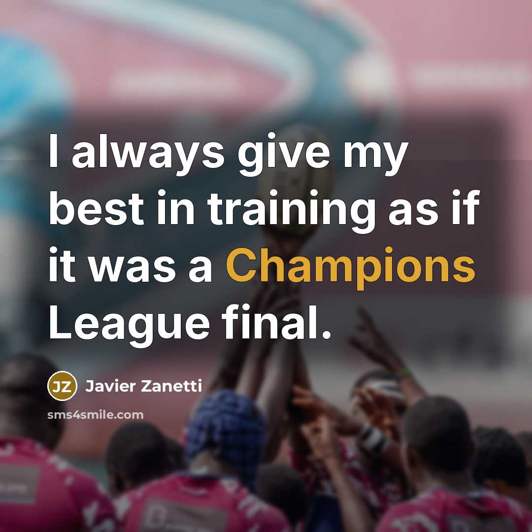 “I always give my best in training as if it was a Champions League final.” quote by Javier Zanetti