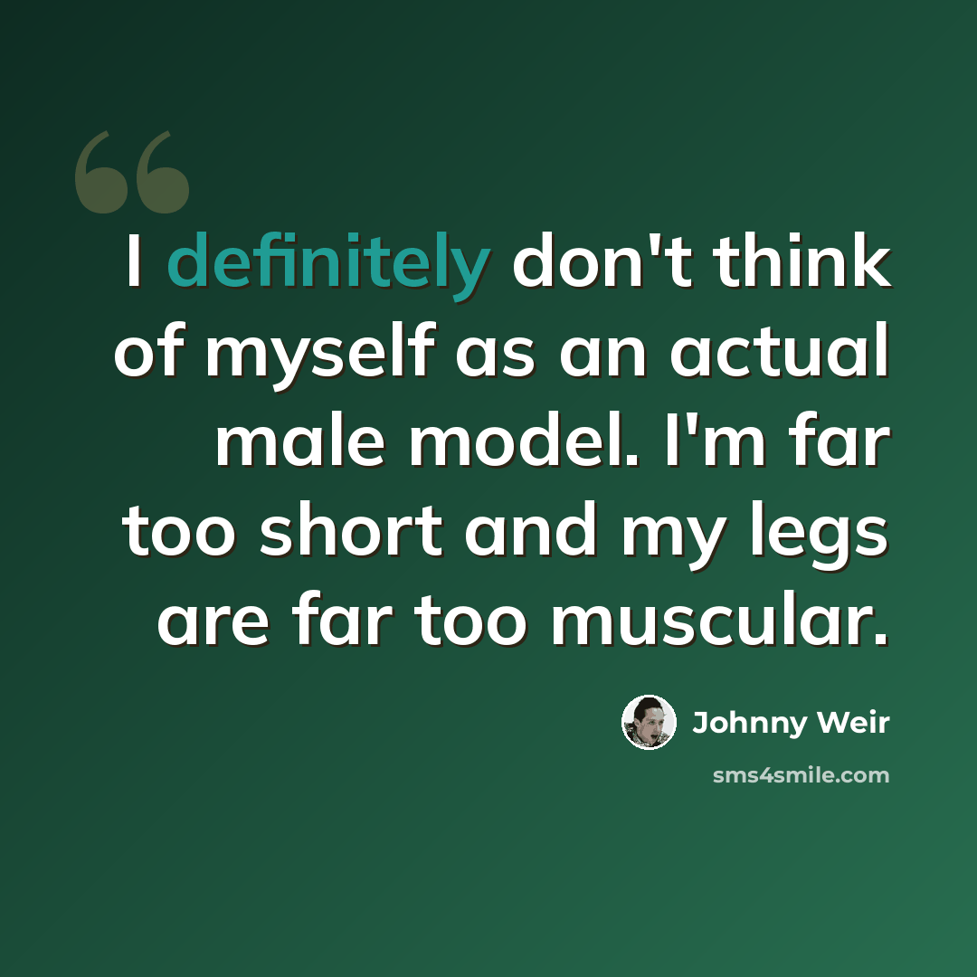 “I definitely don't think of myself as an actual male model. I'm far too short and my legs are far too muscular.” quote by Johnny Weir