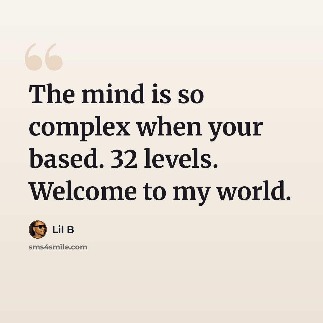 “The mind is so complex when your based. 32 levels. Welcome to my world.” quote by Lil B