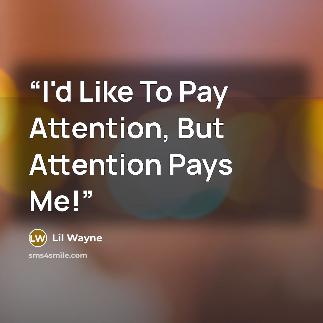 “I'd Like To Pay Attention, But Attention Pays Me!” quote by Lil Wayne