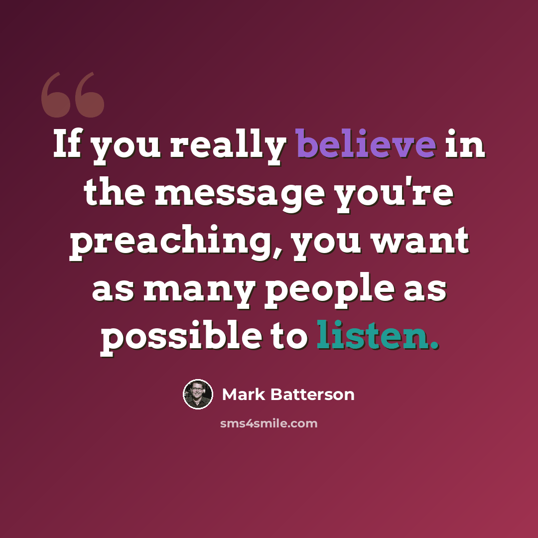 “If you really believe in the message you're preaching, you want as many people as possible to listen.” quote by Mark Batterson