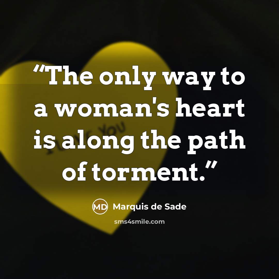 “The only way to a woman's heart is along the path of torment.” quote by Marquis de Sade
