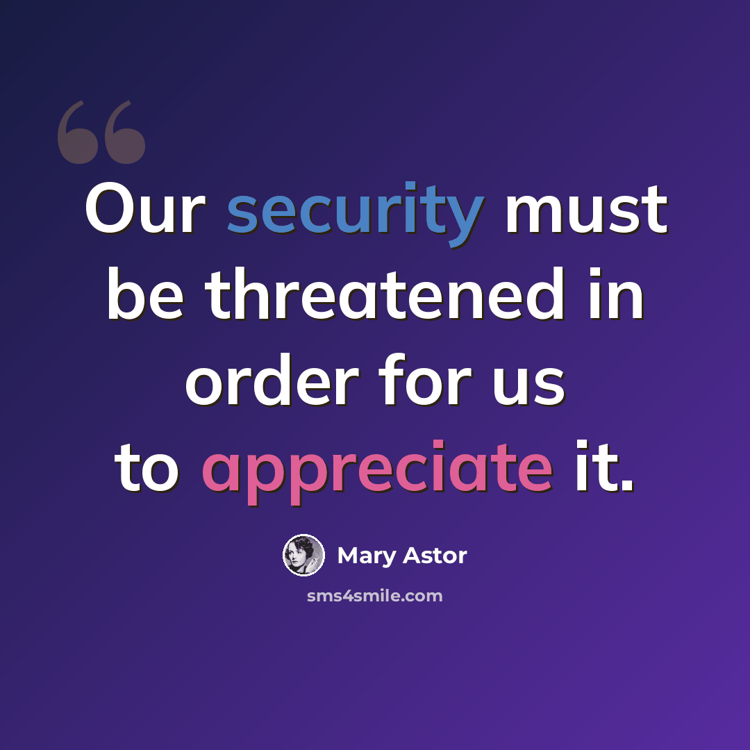 “Our security must be threatened in order for us to appreciate it.” quote by Mary Astor
