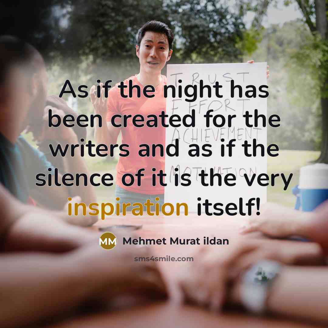 “As if the night has been created for the writers and as if the silence of it is the very inspiration itself!” quote by Mehmet Murat Ildan