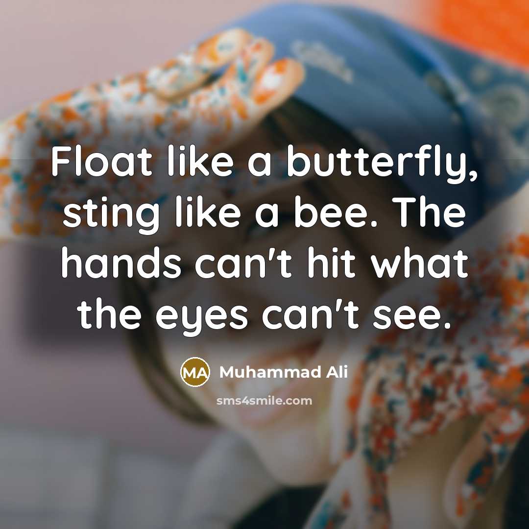 “Float like a butterfly, sting like a bee. The hands can't hit what the eyes can't see.” quote by Muhammad Ali