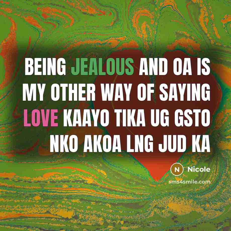 “Being jealous and oa is my other way of saying love kaayo tika ug gsto nko akoa lng jud ka” quote by Nicole