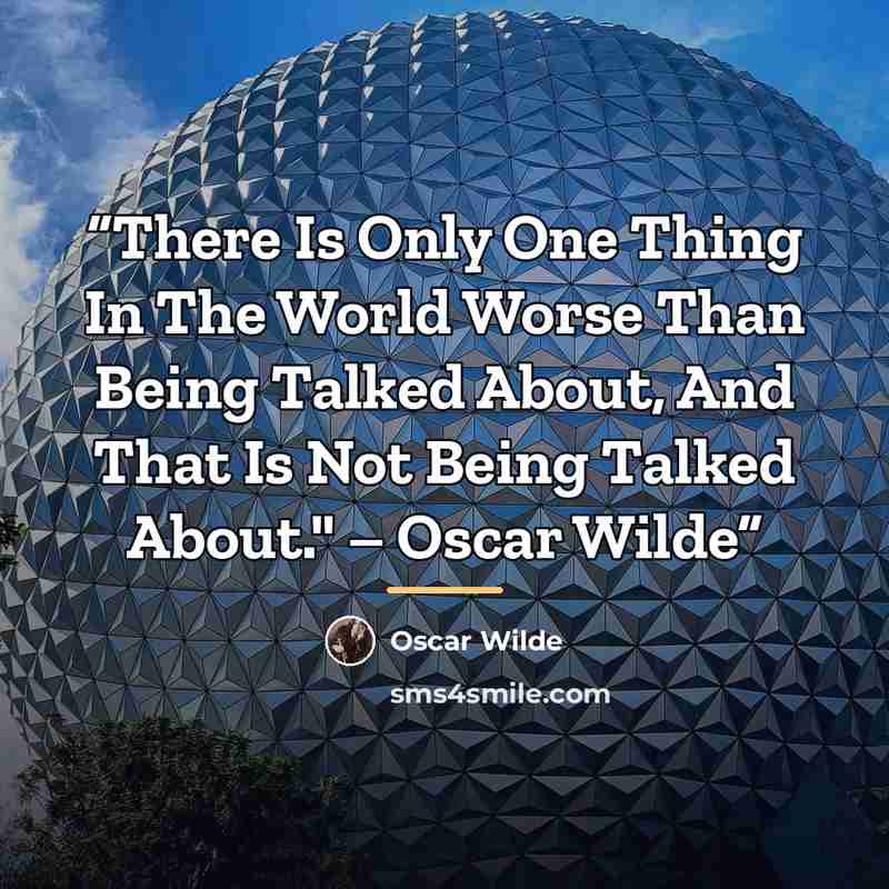 “There Is Only One Thing In The World Worse Than Being Talked About, And That Is Not Being Talked About." – Oscar Wilde” quote by Oscar Wilde