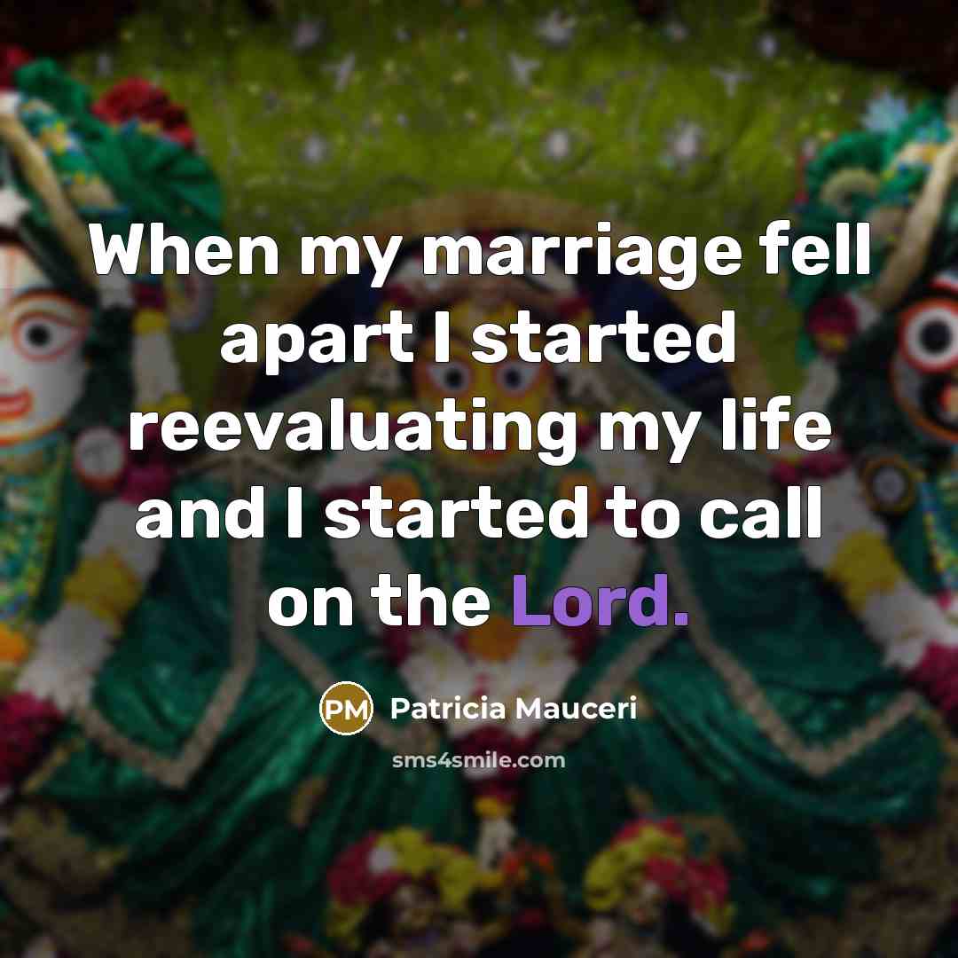 “When my marriage fell apart I started reevaluating my life and I started to call on the Lord.” quote by Patricia Mauceri