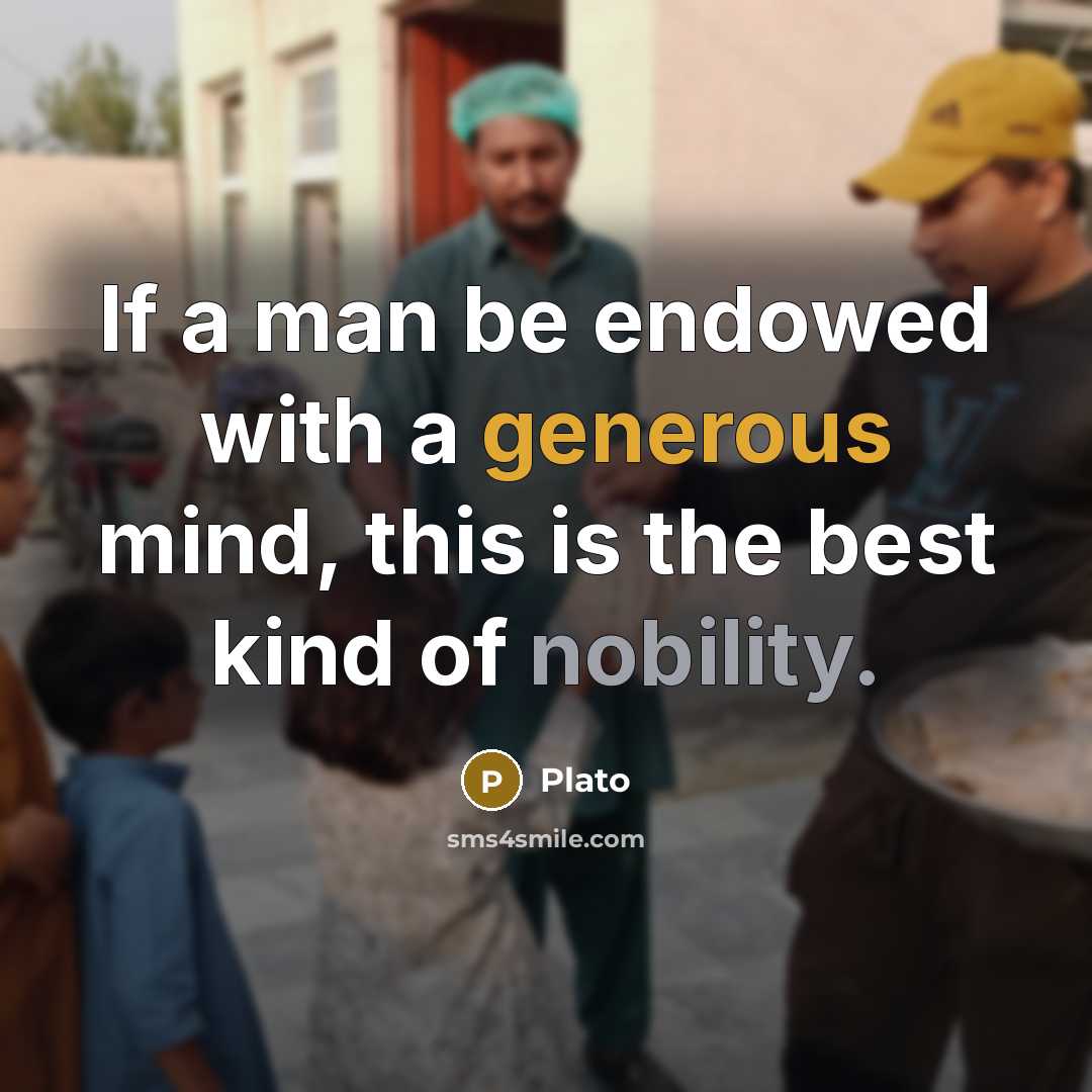 “If a man be endowed with a generous mind, this is the best kind of nobility.” quote by Plato