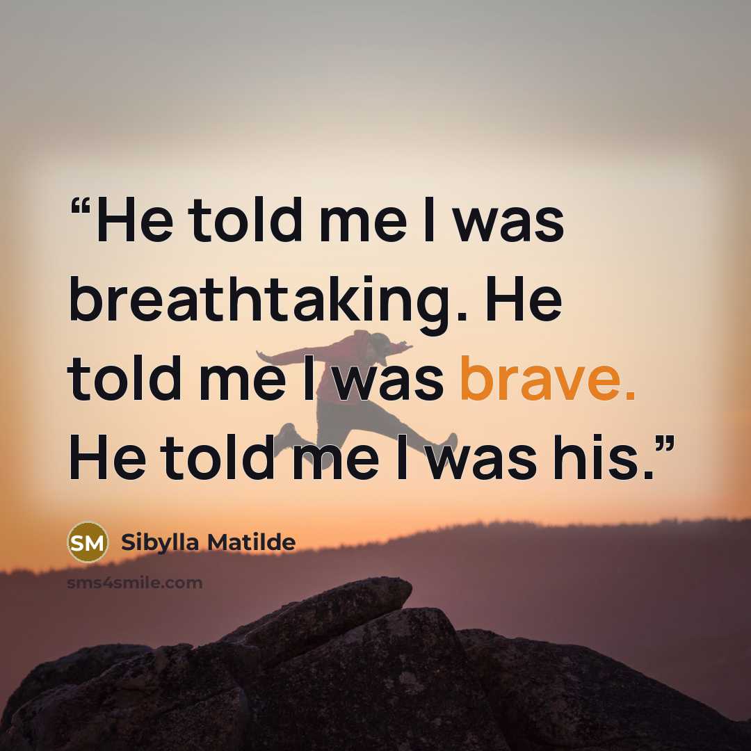 “He told me I was breathtaking. He told me I was brave. He told me I was his.” quote by Sibylla Matilde