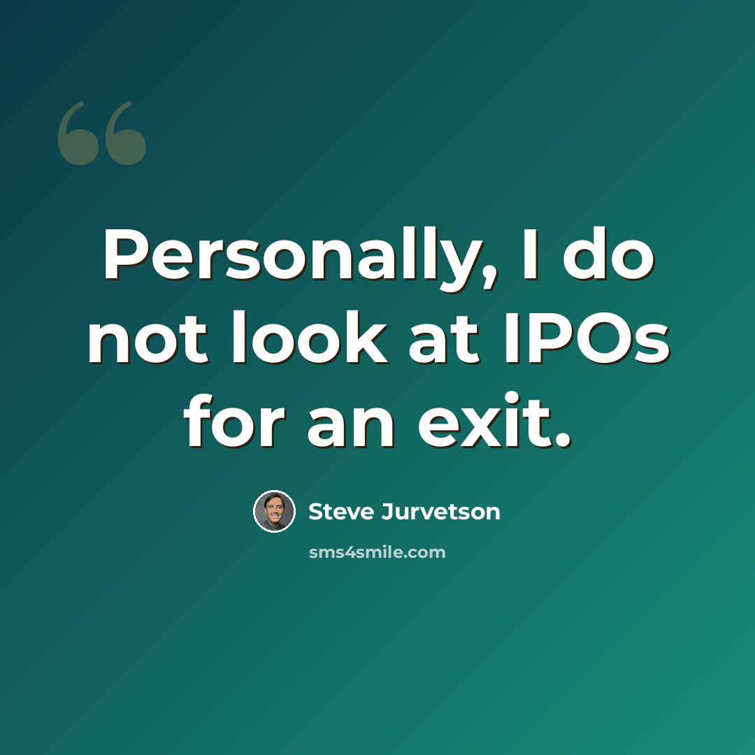 “Personally, I do not look at IPOs for an exit.” quote by Steve Jurvetson