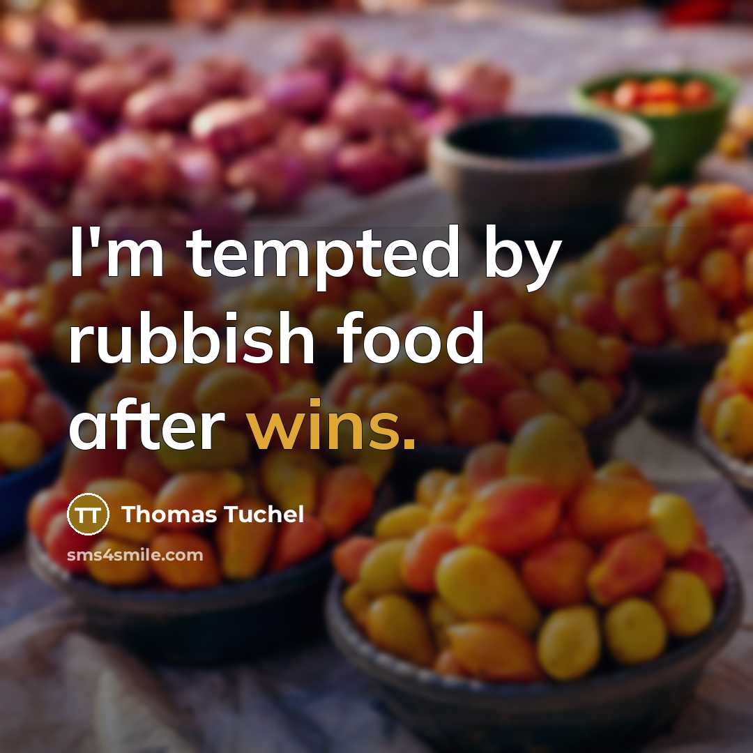 “I'm tempted by rubbish food after wins.” quote by Thomas Tuchel