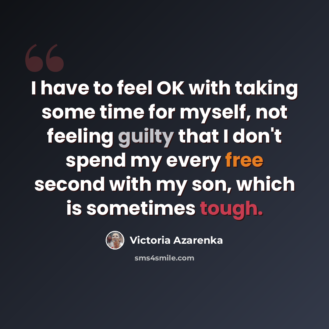 “I have to feel OK with taking some time for myself, not feeling guilty that I don't spend my every free second with my son, which is sometimes tough.” quote by Victoria Azarenka