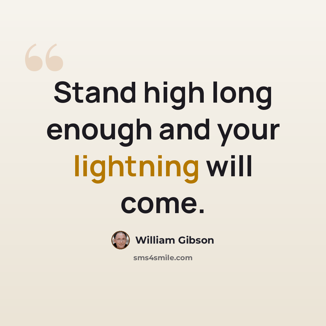 “Stand high long enough and your lightning will come.” quote by William Gibson