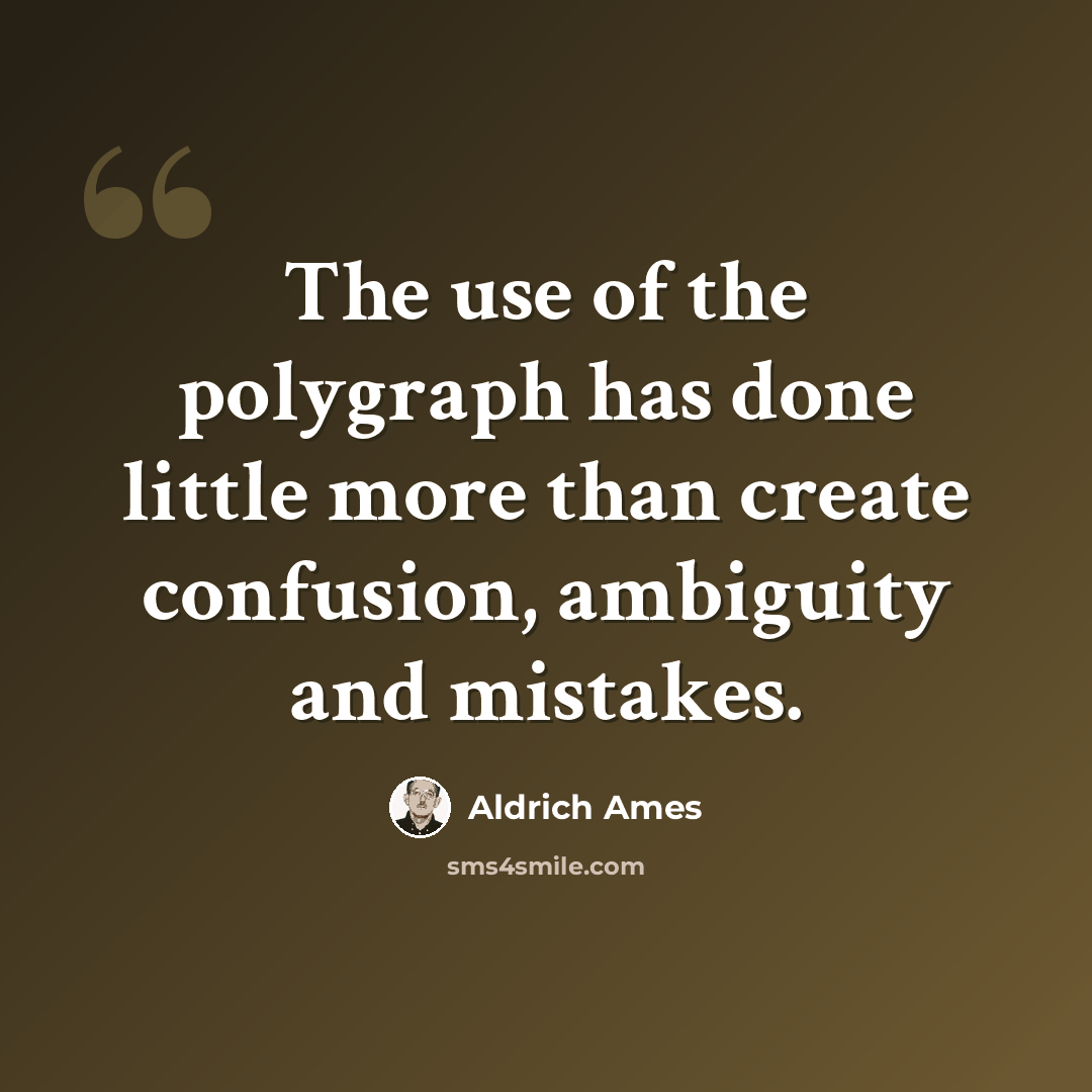 “The use of the polygraph has done little more than create confusion, ambiguity and mistakes.” quote by Aldrich Ames