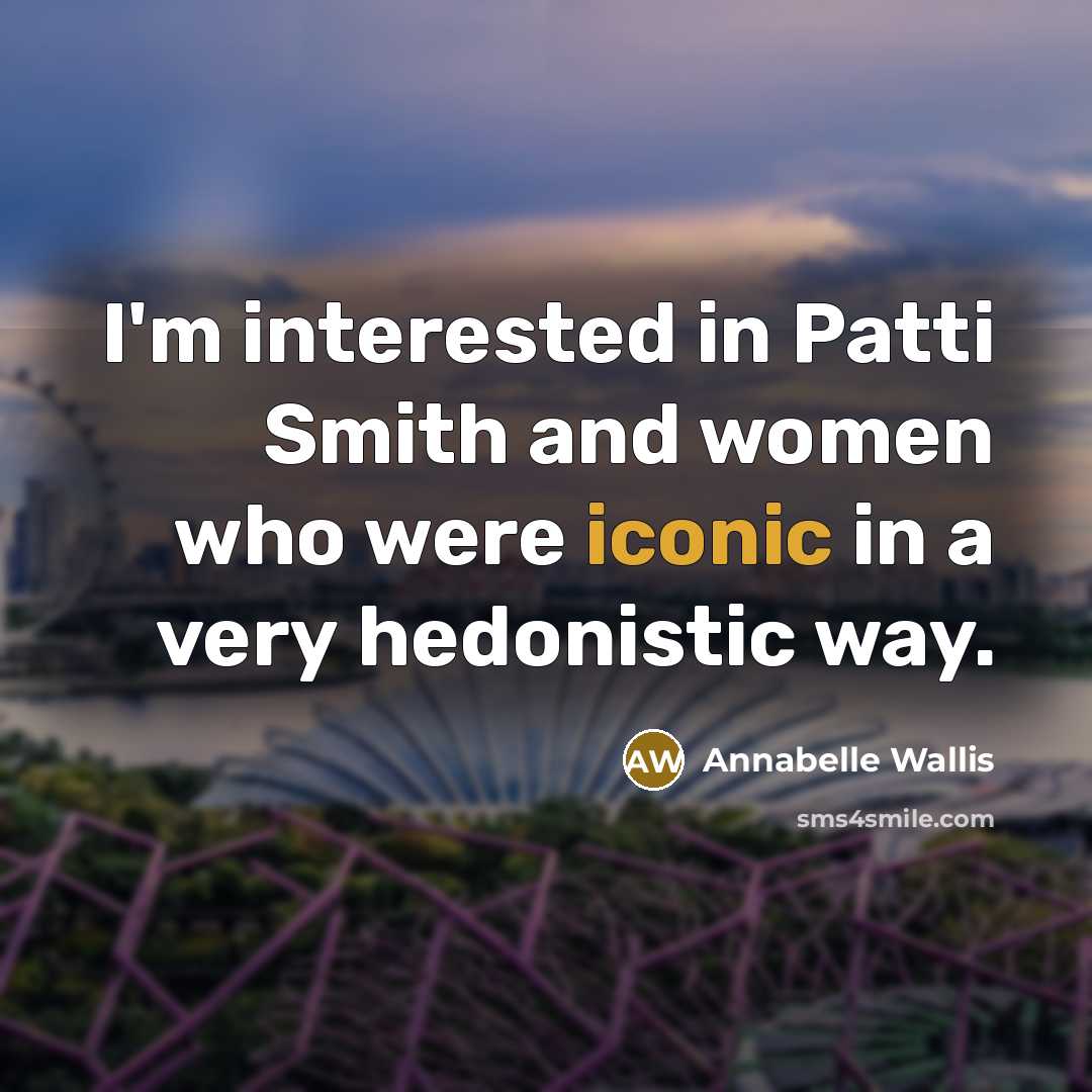 “I'm interested in Patti Smith and women who were iconic in a very hedonistic way.” quote by Annabelle Wallis