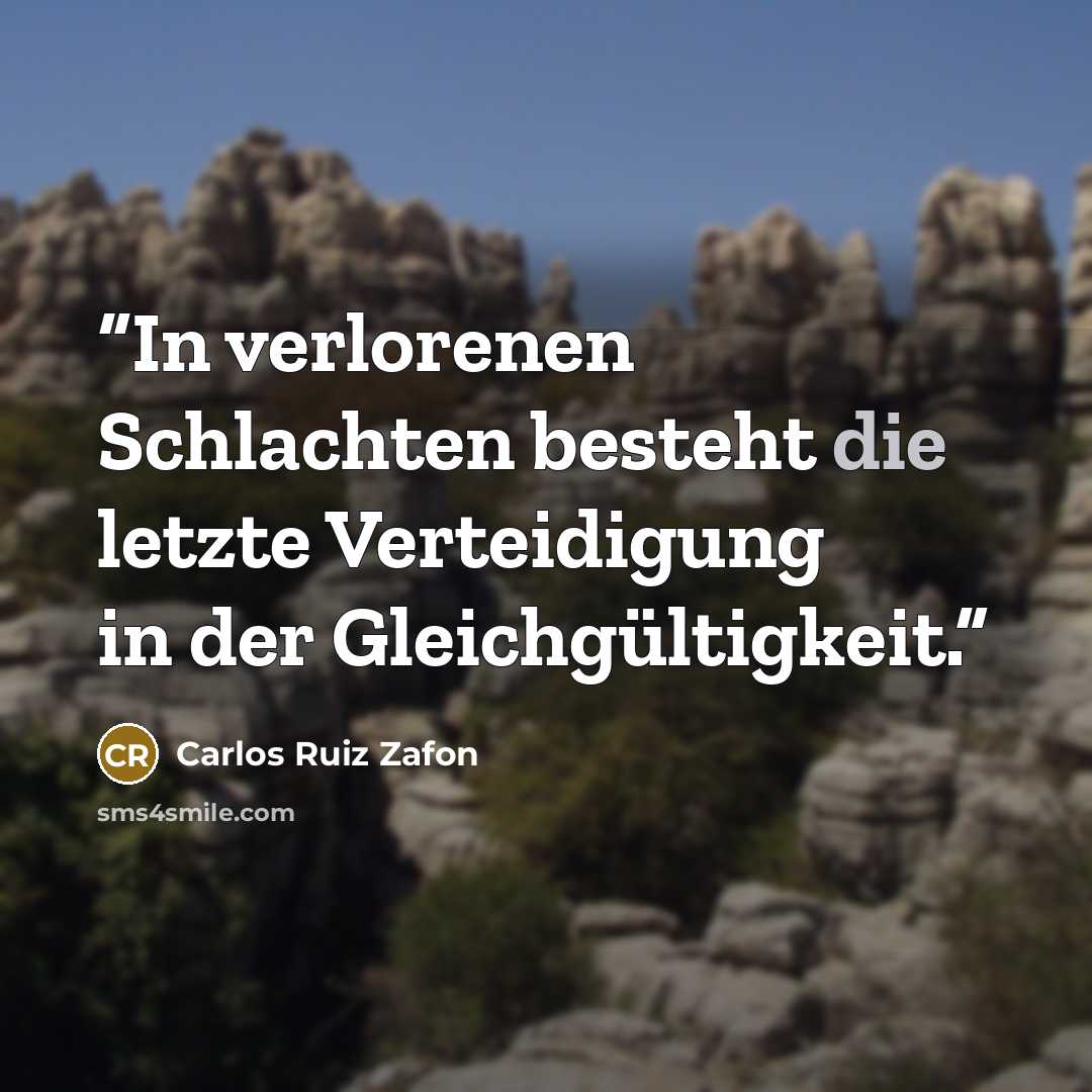 “In verlorenen Schlachten besteht die letzte Verteidigung in der Gleichgültigkeit.” quote by Carlos Ruiz Zafón