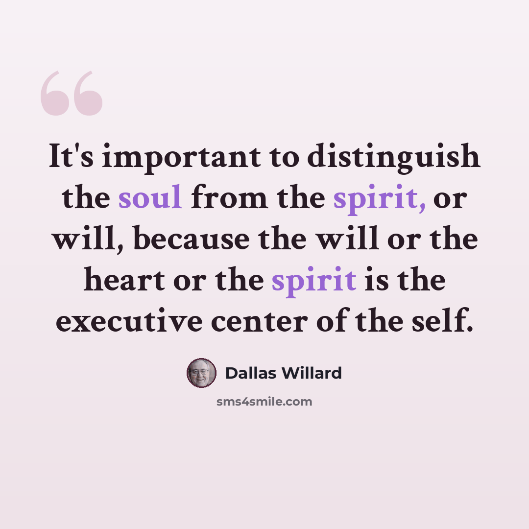 “It's important to distinguish the soul from the spirit, or will, because the will or the heart or the spirit is the executive center of the self.” quote by Dallas Willard