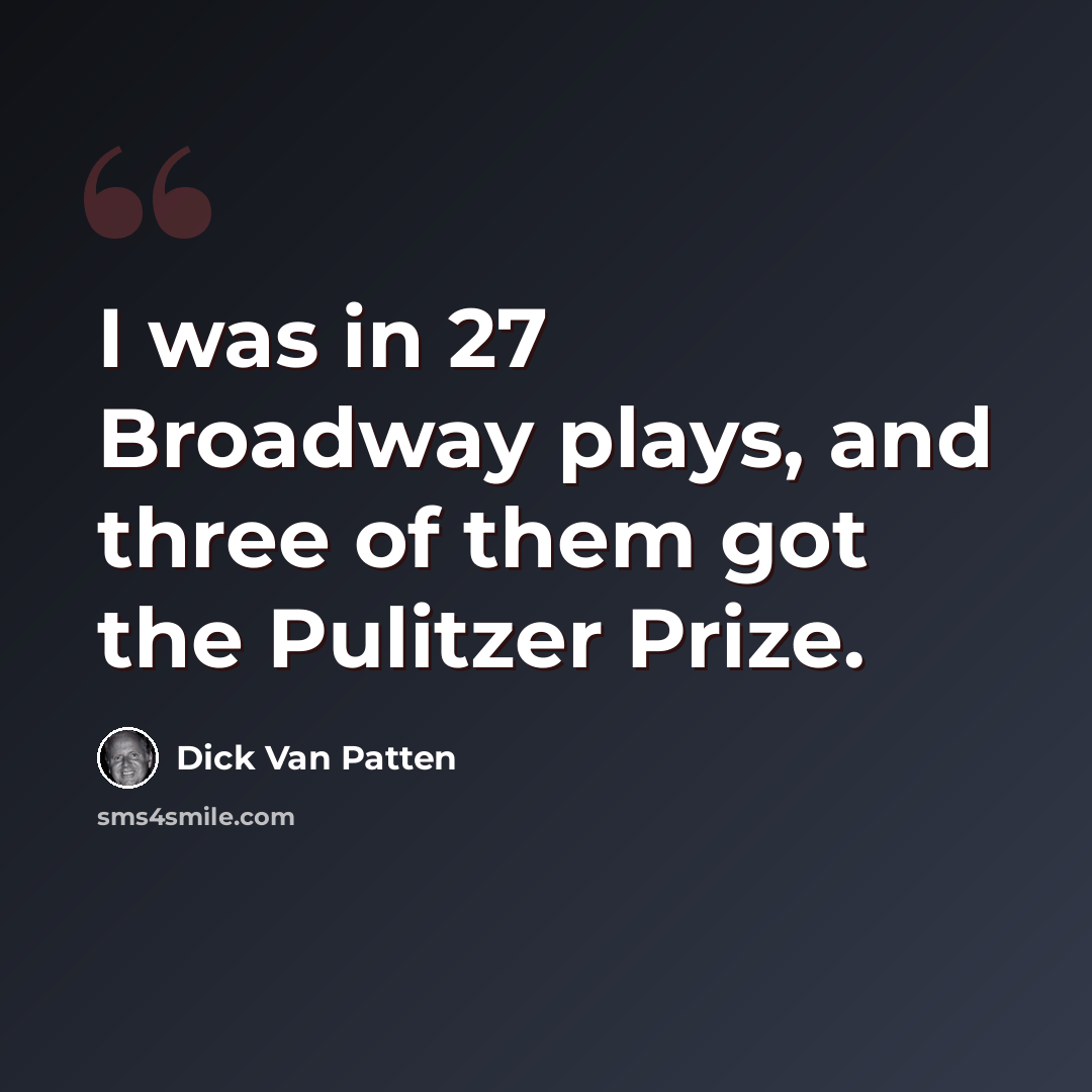 “I was in 27 Broadway plays, and three of them got the Pulitzer Prize.” quote by Dick Van Patten
