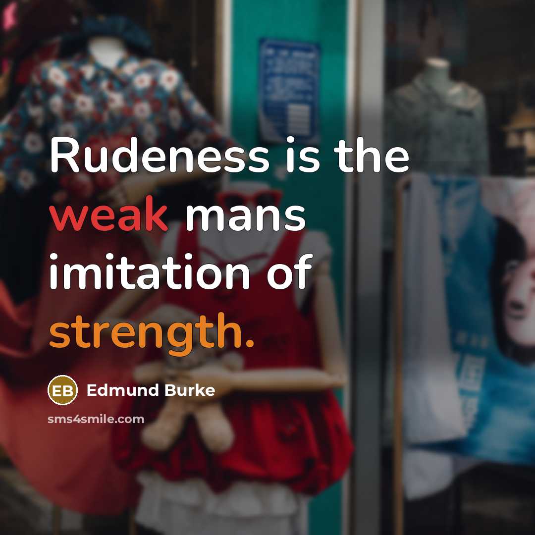 “Rudeness is the weak mans imitation of strength.” quote by Edmund Burke