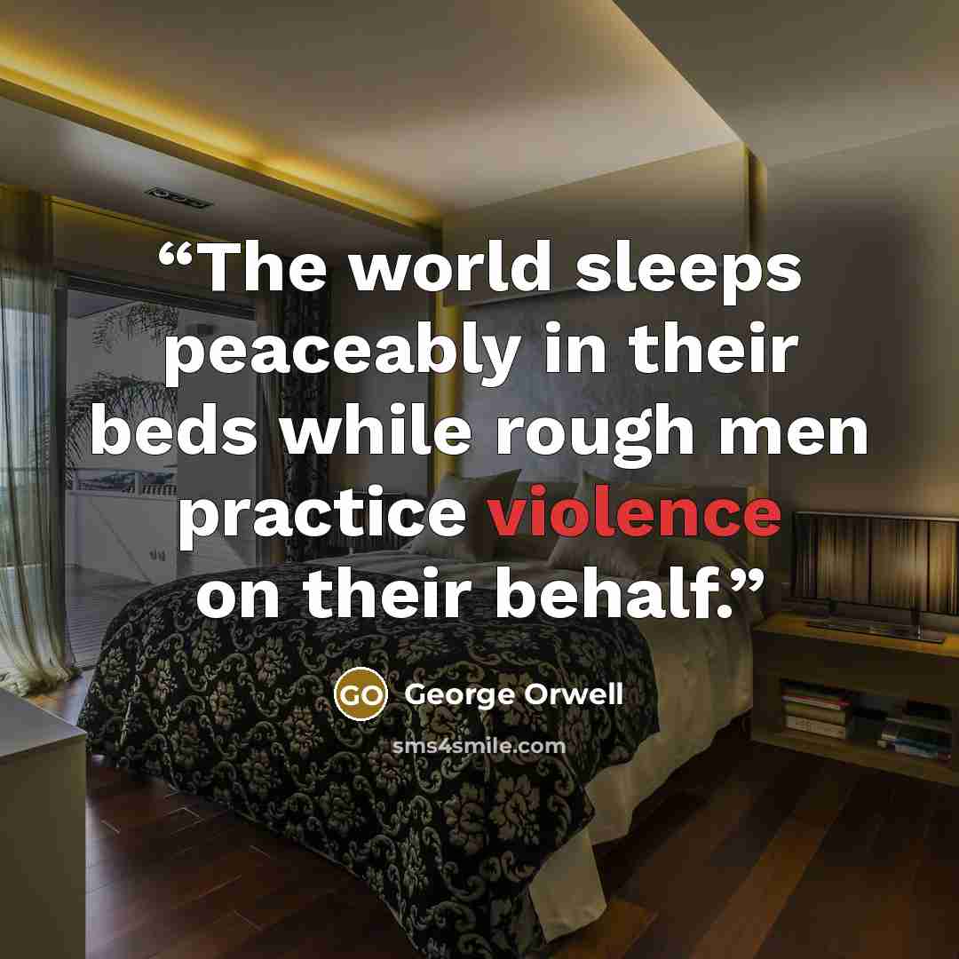 “The world sleeps peaceably in their beds while rough men practice violence on their behalf.” quote by George Orwell