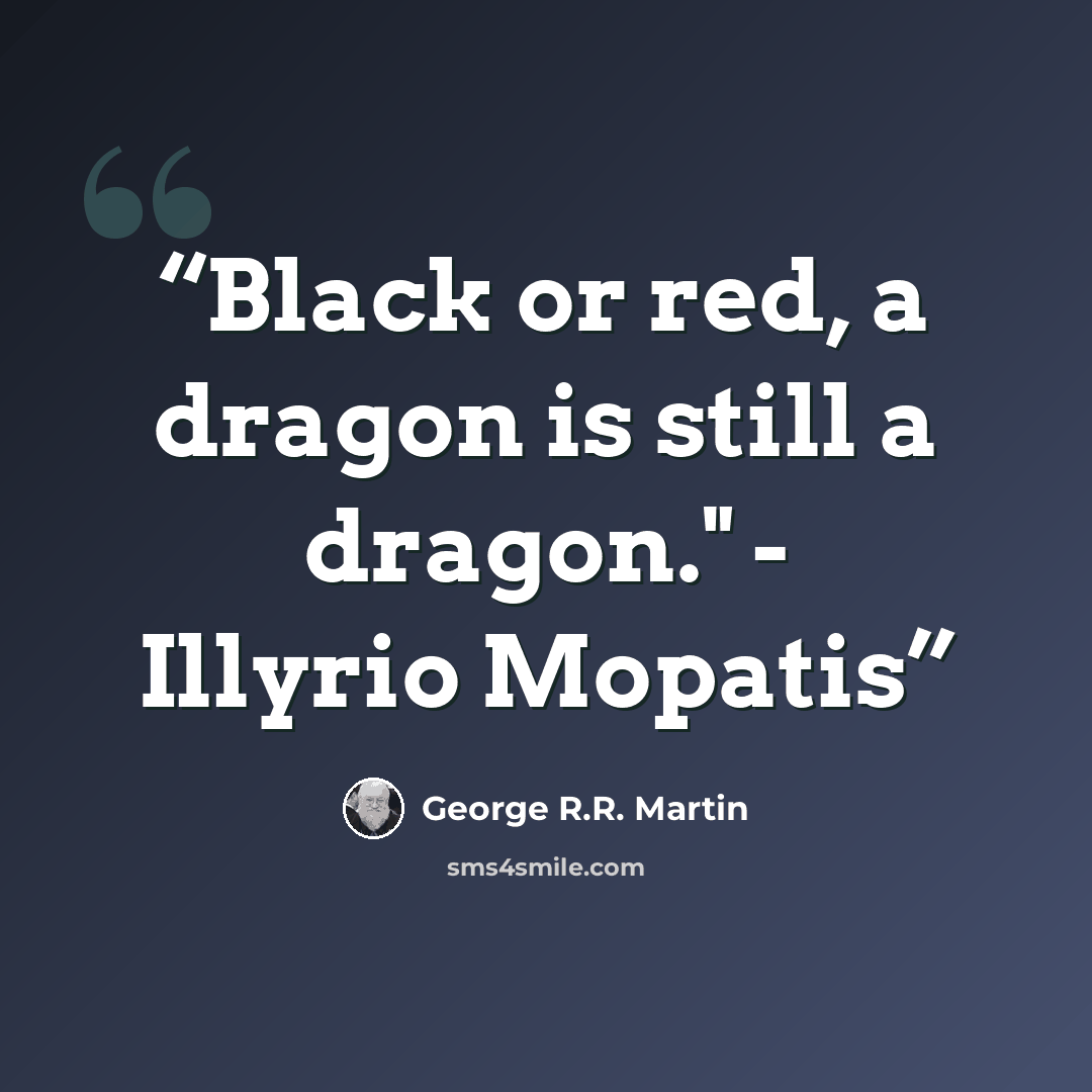 “Black or red, a dragon is still a dragon." - Illyrio Mopatis” quote by George R.R. Martin