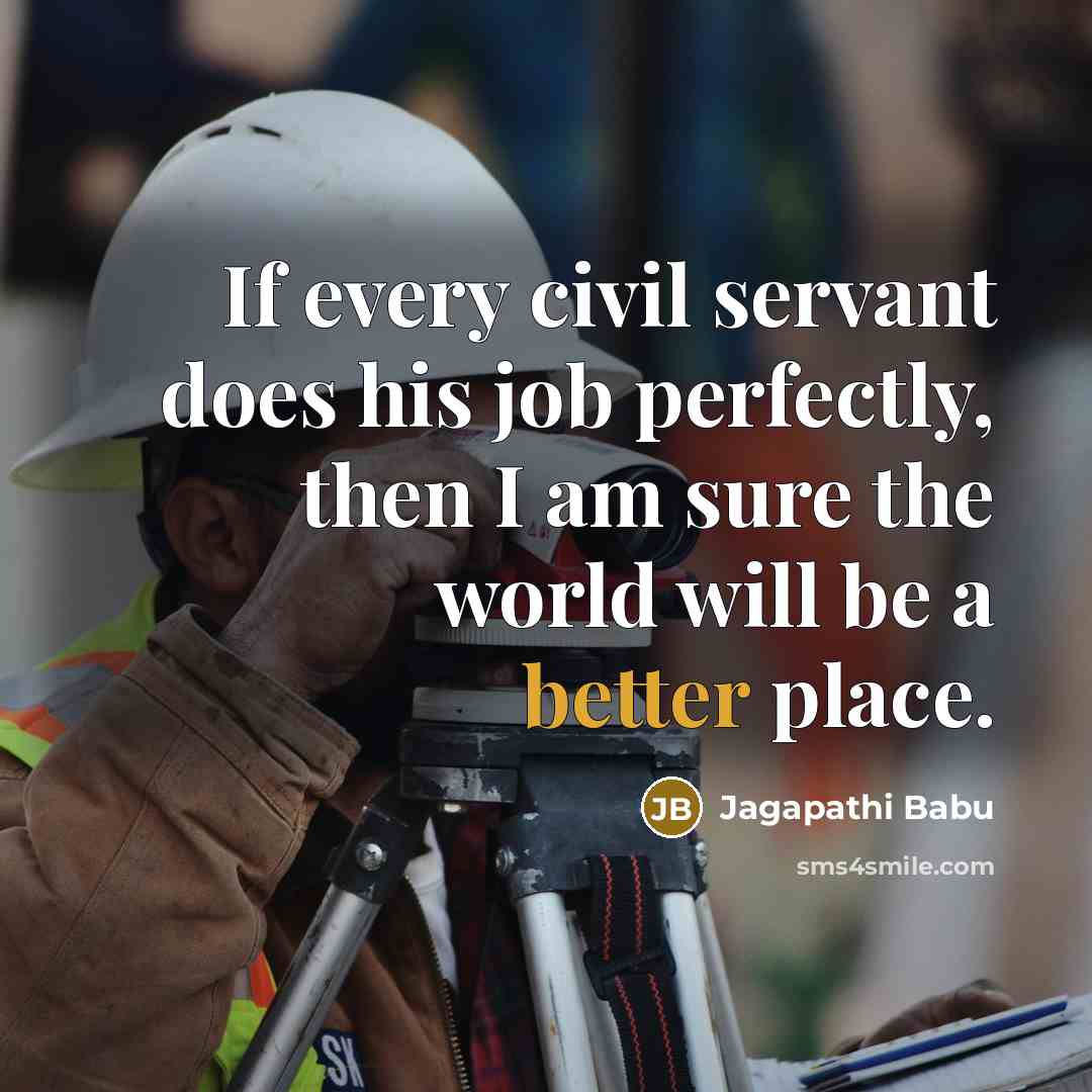 “If every civil servant does his job perfectly, then I am sure the world will be a better place.” quote by Jagapathi Babu
