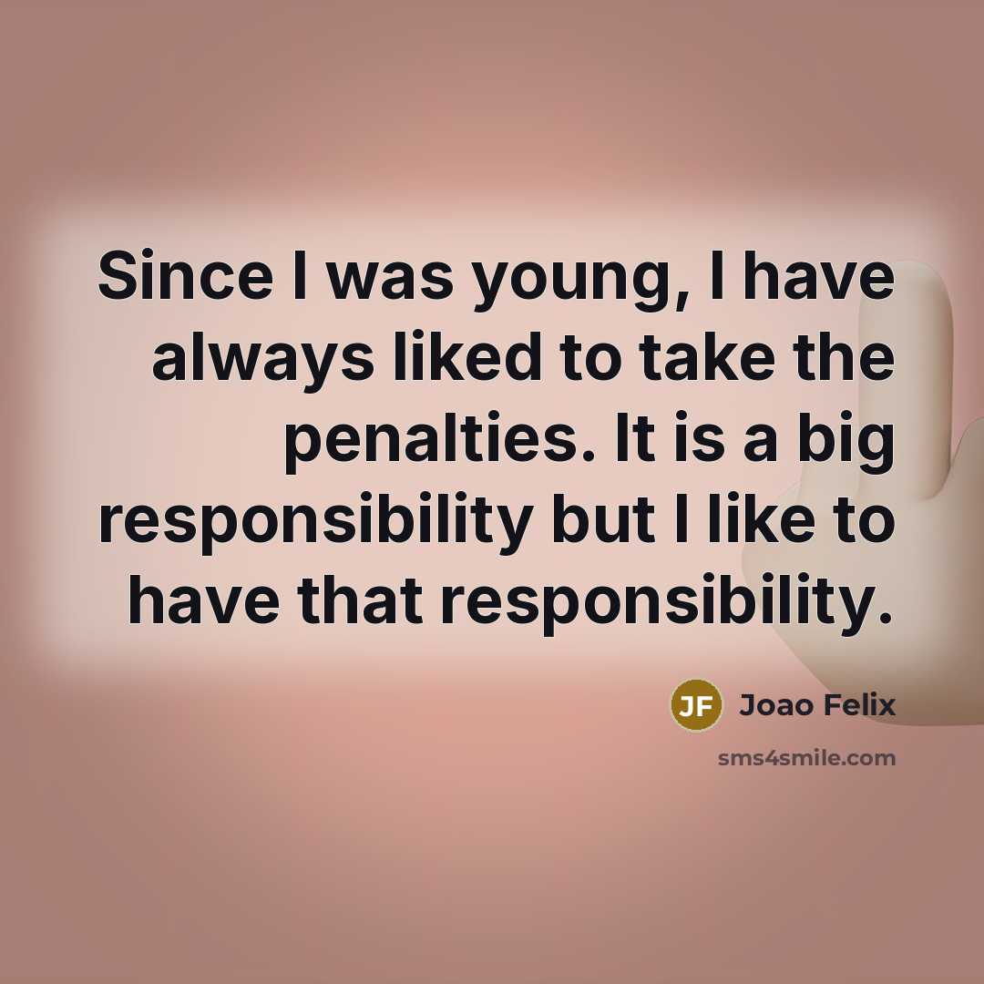 “Since I was young, I have always liked to take the penalties. It is a big responsibility but I like to have that responsibility.” quote by Joao Felix
