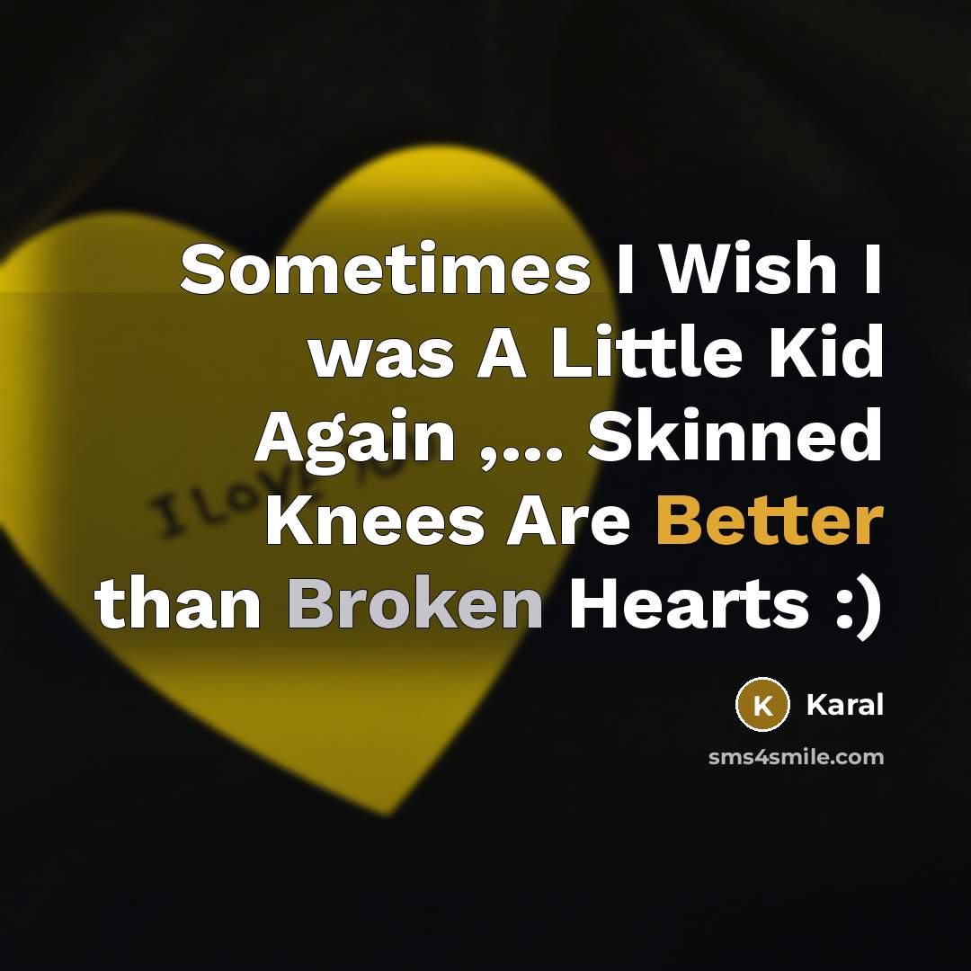 “Sometimes I Wish I was A Little Kid Again ,... Skinned Knees Are Better than Broken Hearts :)” quote by Karal