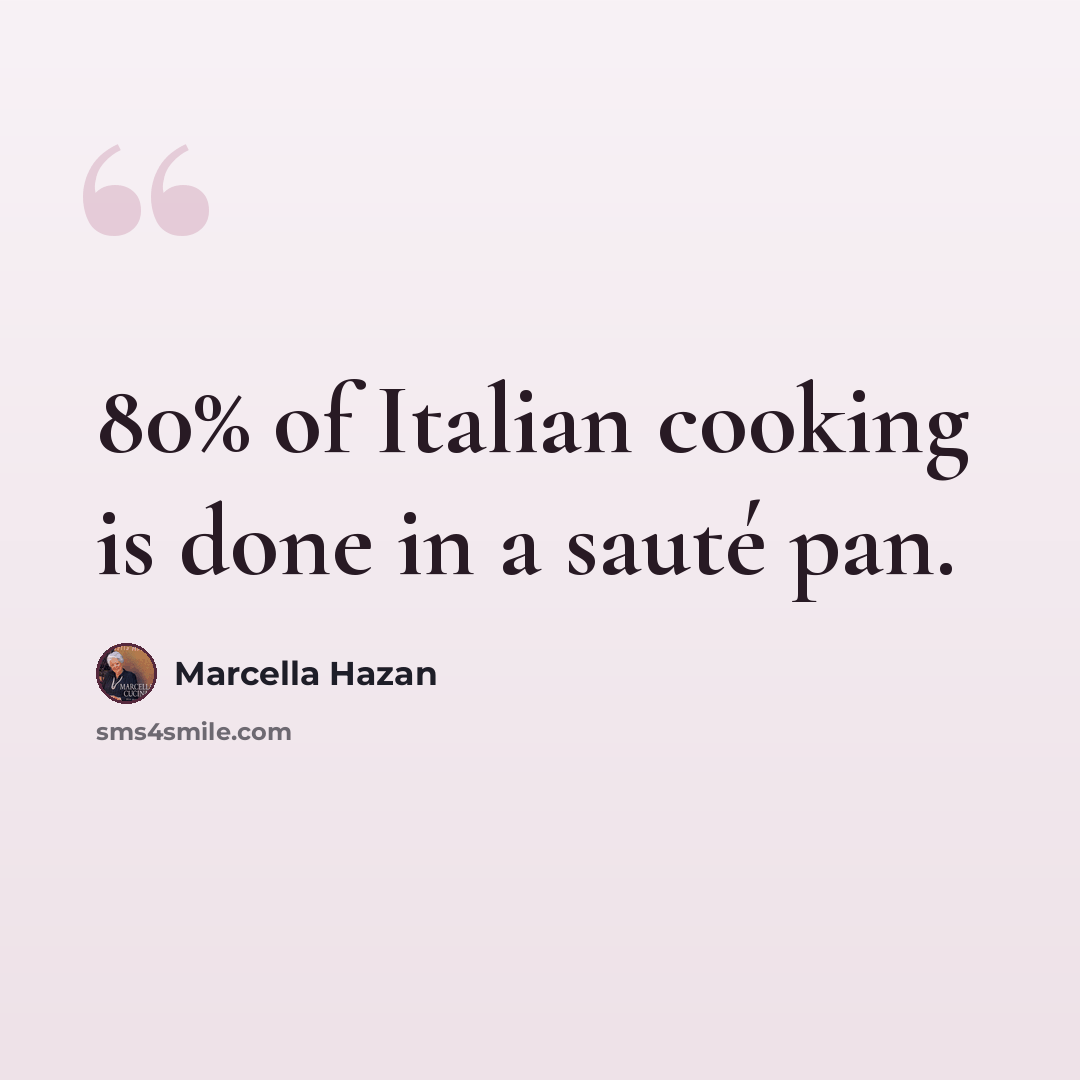 “80% of Italian cooking is done in a sauté pan.” quote by Marcella Hazan
