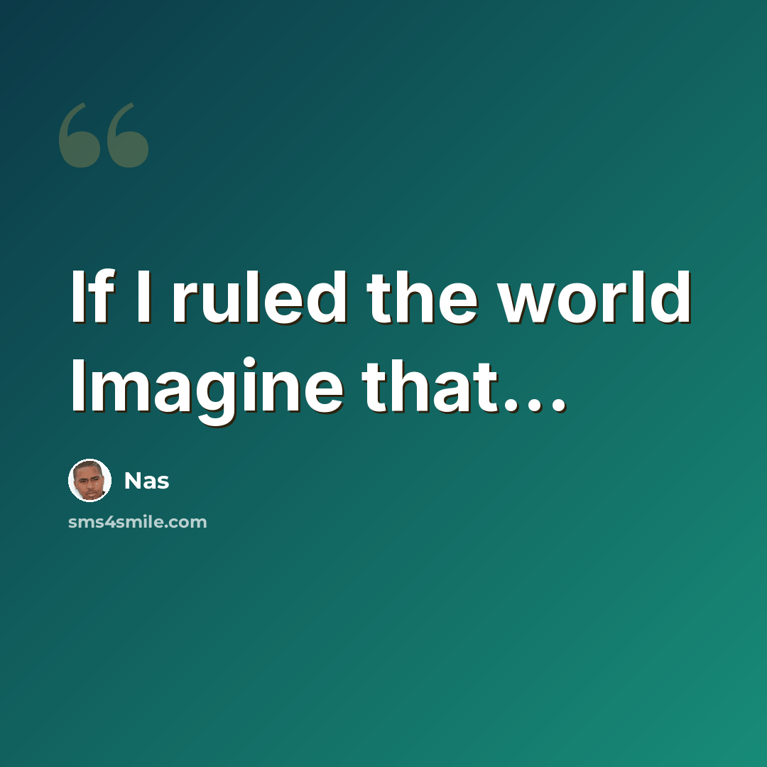 “If I ruled the world Imagine that...” quote by Nas