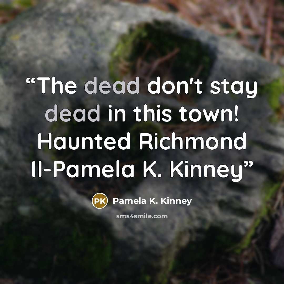 “The dead don't stay dead in this town! Haunted Richmond II-Pamela K. Kinney” quote by Pamela K. Kinney