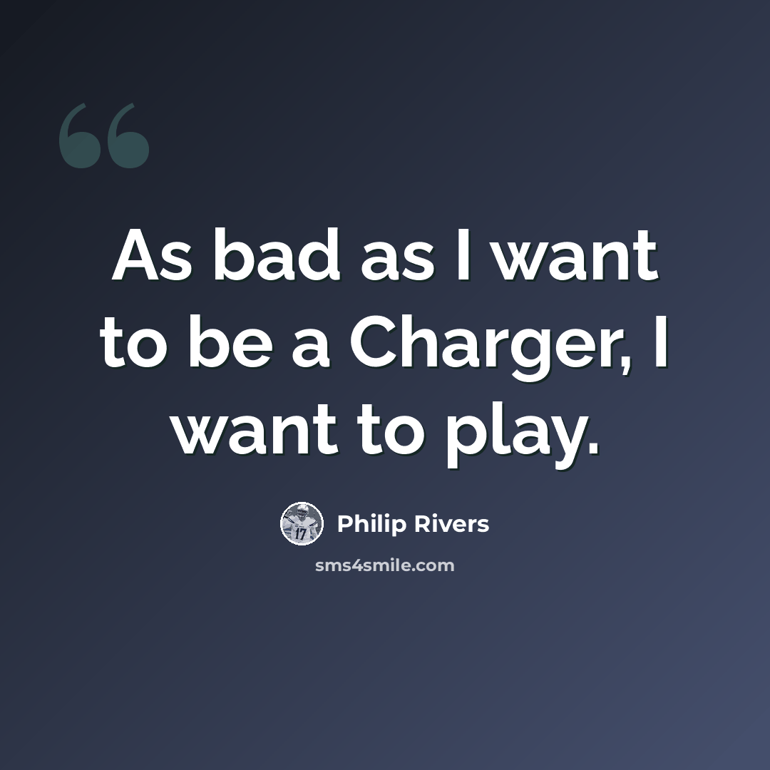“As bad as I want to be a Charger, I want to play.” quote by Philip Rivers